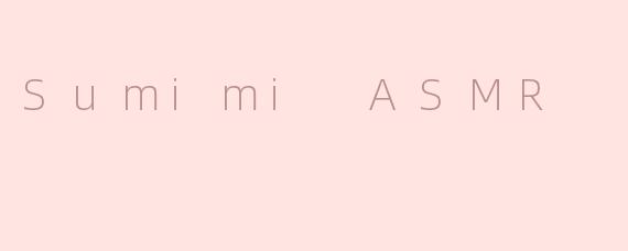 Sumimi ASMR
